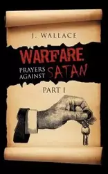 Warfare Prayers Against Satan - Wallace J.