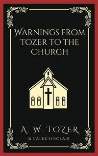 Warnings from Tozer to the Church - Tozer A. W.