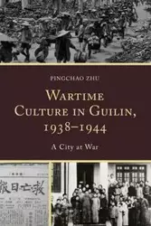 Wartime Culture in Guilin, 1938-1944 - Zhu Pingchao