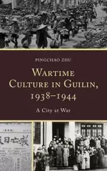 Wartime Culture in Guilin, 1938-1944 - Zhu Pingchao