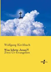 Was lehrte Jesus?! - Kirchbach Wolfgang