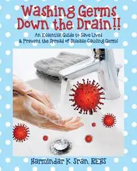 Washing Germs Down the Drain!! An Essential Guide to Save Lives & Prevent the Spread of Disease-Causing Germs - Sran REHS Harmindar K.