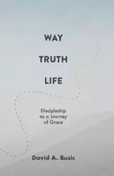 Way, Truth, Life - David A. Busic