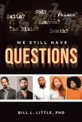 We Still Have Questions - Bill L. Little PhD