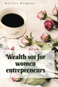 Wealth 101 for women entrepreneurs - Natalie Grignon