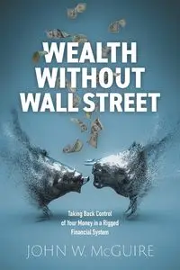 Wealth Without Wall Street - John W. McGuire