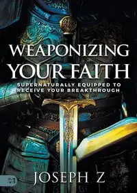 Weaponizing Your Faith - Joseph Z