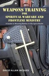 Weapons Training for Spiritual Warfare and Frontline Ministry - Jacques David Allan