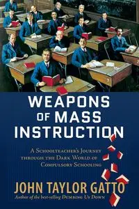 Weapons of Mass Instruction - John Taylor Gatto