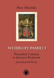 Wehikuły pamięci. Przeszłość i władza w dawnym... - Piotr Okniński