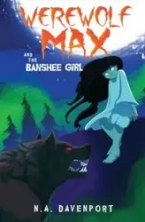 Werewolf Max and the Banshee Girl - Davenport N. A.