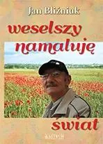 Weselszy namaluję świat - Jan Bliźniuk