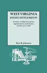 West Virginia Estate Settlements. an Index to Wills, Inventories, Appraisements, Land Grants, and Surveys to 1850 - Ross B. Johnston