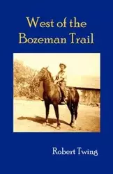 West of the Bozeman Trail - Robert Twing