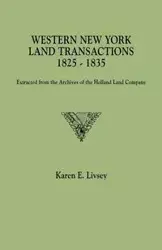 Western New York Land Transactions, 1825-1835. Extracted from the Archives of the Holland Land Company - Karen E. Livsey