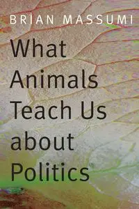 What Animals Teach Us about Politics - Brian Massumi