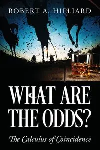 What Are the Odds? The Calculus of Coincidence - Robert A. Hilliard