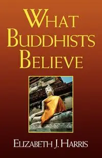 What Buddhists Believe - Harris Elizabeth