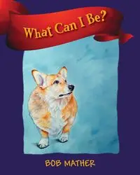 What Can I Be? - Bob Mather