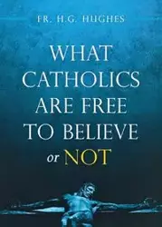 What Catholics Are Free to Believe ... - Hughes Fr. H. G.