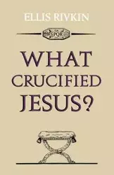 What Crucified Jesus? - Elias Rivkin