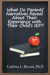 What Do Parents' Narratives Reveal About Their Experience with Their Child's IEP? - Ph.D L. Bryant Carletta