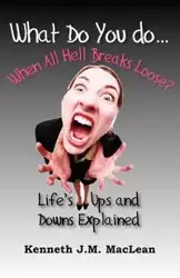 What Do You Do...When All Hell Breaks Loose? - Kenneth MacLean J