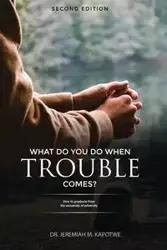 What Do You Do When Trouble Comes? - Jeremiah Kapotwe Dr. M