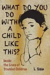 What Do You Do with a Child Like This? - Tobin L