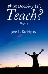 What Does My Life Teach? - Jose L. Rodriguez