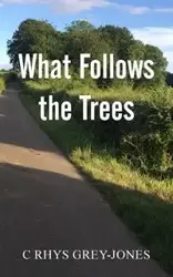 What Follows the Trees - Grey-Jones C Rhys