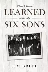 What I Have Learned From My Six Sons - Britt Jim W