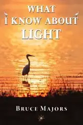 What I Know About Light - Bruce Majors