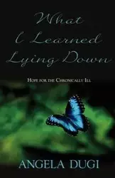 What I Learned Lying Down - Angela Dugi