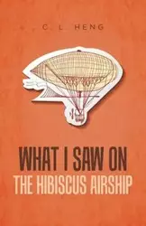 What I Saw on the Hibiscus Airship - Heng C. L.