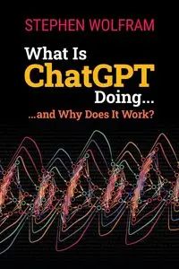 What Is ChatGPT Doing ... and Why Does It Work? - Stephen Wolfram