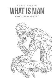 What Is Man? And Other Essays - Mark Twain