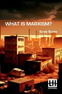 What Is Marxism? - Emile Burns