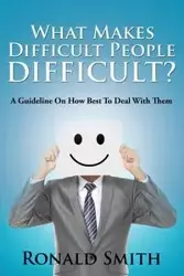 What Makes Difficult People Difficult? - Ronald Smith