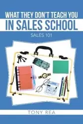 What They Don't Teach You in Sales School - Rea Tony