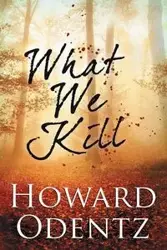 What We Kill - Howard Odentz