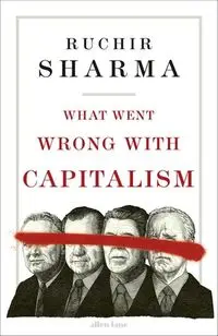 What Went Wrong With Capitalism - Sharma Ruchir