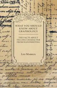 What You Should Know About Graphology - The Facts About Telling Character From Handwriting - Leo Markun