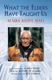 What the Elders Have Taught Us - Alaska Natives of