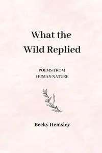 What the Wild Replied - Becky Hemsley