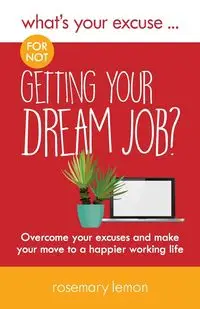 What's Your Excuse for not Getting Your Dream Job? - Rosemary Lemon