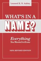 What's in a Name? Everything You Wanted to Know. New, Revised Edition (New Rev) - Ashley Leonard R. N.