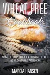 Wheat Free Cookbook - Marcia Hansen