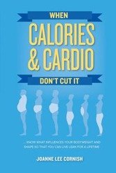 When Calories & Cardio Don't Cut It - Joanne Lee Cornish