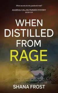 When Distilled From Rage - Shana Frost